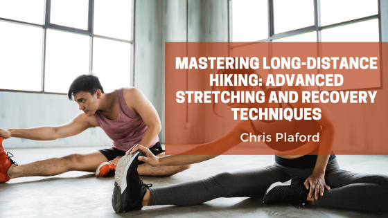 Mastering Long-Distance Hiking: Advanced Stretching and Recovery Techniques
