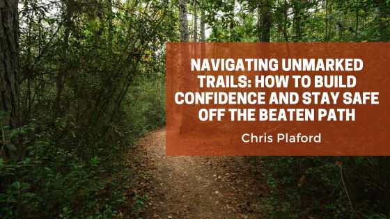 Navigating Unmarked Trails: How to Build Confidence and Stay Safe Off the Beaten Path