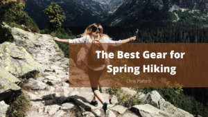 The Best Gear for Spring Hiking - Chris Plaford - Wilmington, North Carolina