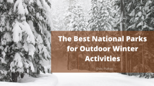 The Best National Parks for Outdoor Winter Activities - Chris Plaford - Wilmington, North Carolina