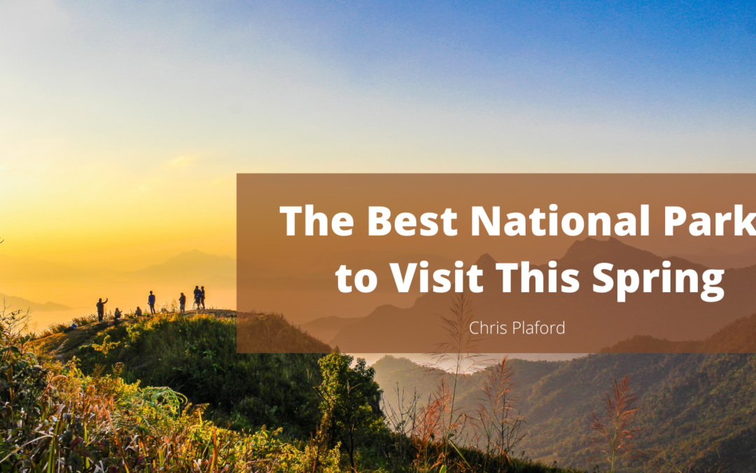The Best National Parks to Visit This Spring - Chris Plaford - Wilmington, North Carolina