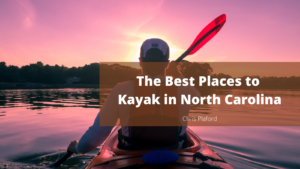 The Best Places to Kayak in North Carolina - Chris Plaford - Wilmington, North Carolina