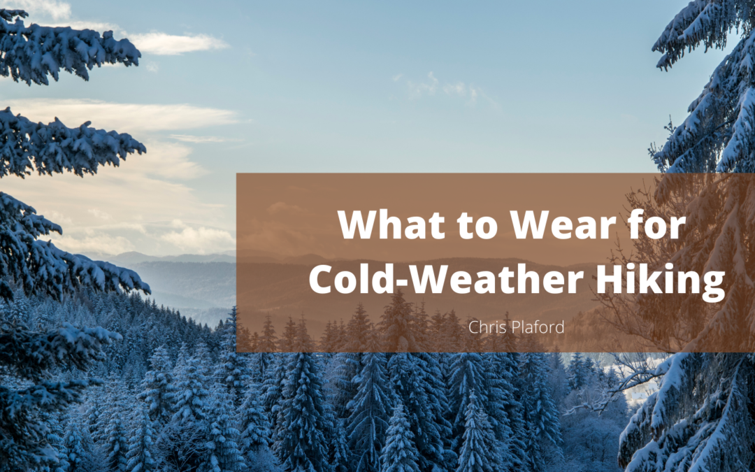 What to Wear for Cold-Weather Hiking - Chris Plaford - Wilmington, North Carolina